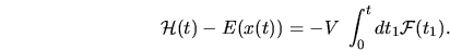 \begin{displaymath}
{\mathcal{H}}(t) - E(x(t)) = - V \; \int_0^t dt_1 {\mathcal{F}}(t_1).
\end{displaymath}