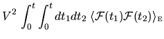 $\displaystyle V^2 \, \int_0^t \int_0^t dt_1 dt_2 \;
\langle {\mathcal{F}}(t_1) {\mathcal{F}}(t_2) \rangle_{{\mbox{\tiny E}}}$