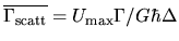 $\overline{\Gamma_{\rm scatt}} = U_{\rm max} \Gamma / G \hbar \Delta$