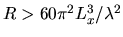 $R > 60\pi^2 L_x^3 / \lambda^2$