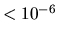 $< 10^{-6}$