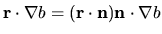 ${\mathbf r}\cdot\nabla b = ({\mathbf r}\cdot{\mathbf n}) {\mathbf n}\cdot\nabla b$