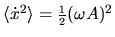 $\langle \dot{x}^2 \rangle = \mbox{\small$\frac{1}{2}$}(\omega A)^2$