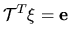 ${\mathcal{T}}^T {\mathbf \xi} = {\mathbf e}$