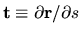 ${\mathbf t} \equiv \partial{\mathbf r}/\partial s$