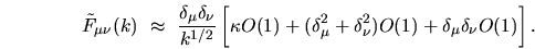 \begin{displaymath}
\tilde{F}_{\mu\nu}(k) \ \approx \
\frac{\delta_\mu\delta_\...
... O(1) +
\delta_\mu\delta_\nu O(1) \rule{0in}{0.2in} \right] .
\end{displaymath}