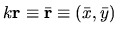 $k{\mathbf r} \equiv \bar{{\mathbf r}}
\equiv (\bar{x},\bar{y})$