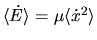 $\langle \dot{E}\rangle =
\mu \langle \dot{x}^2 \rangle$