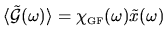 $\langle \tilde{\mathcal{G}}(\omega) \rangle =
\chi_{{\mbox{\tiny GF}}}(\omega) \tilde{x}(\omega)$