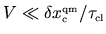 $V \ll \delta x^{{\mbox{\tiny qm}}}_{{\mbox{\tiny c}}}/ \tau_{{\mbox{\tiny cl}}}$