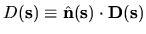 $D({\mathbf s}) \equiv \hat{{\mathbf n}}({\mathbf s})\cdot{\mathbf D}({\mathbf s})$