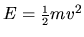 $E=\mbox{\small$\frac{1}{2}$}mv^2$