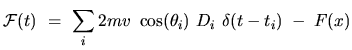 $\displaystyle {\mathcal{F}}(t) \ = \
\sum_{i} 2m v \ \cos(\theta_i)
\ D_i \ \delta(t-t_i) \; - \; F(x)$
