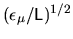 $(\epsilon_\mu/{\mathsf{L}})^{1/2}$