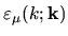 $\varepsilon _\mu(k;{\mathbf k})$